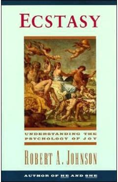 Ecstasy: Understanding the Psychology of Joy - Robert A. Johnson