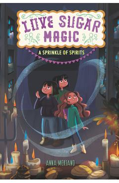 Love Sugar Magic: A Sprinkle of Spirits - Anna Meriano