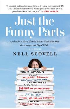 Just the Funny Parts: ... and a Few Hard Truths about Sneaking Into the Hollywood Boys\' Club - Nell Scovell