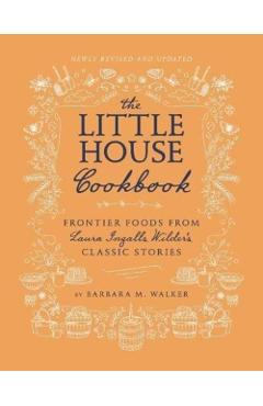 The Little House Cookbook: Frontier Foods from Laura Ingalls Wilder's Classic Stories - Barbara M. Walker