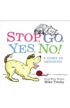 Stop, Go, Yes, No!: A Story of Opposites - Mike Twohy