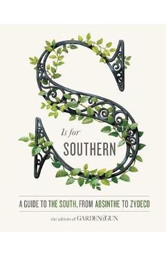 S Is for Southern: A Guide to the South, from Absinthe to Zydeco - Editors Of Garden And Gun
