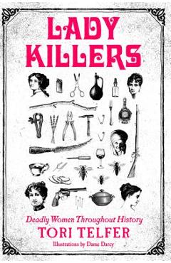 Lady Killers: Deadly Women Throughout History - Tori Telfer