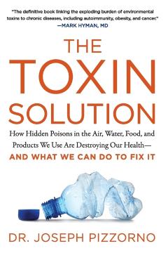 The Toxin Solution: How Hidden Poisons in the Air, Water, Food, and Products We Use Are Destroying Our Health--And What We Can Do to Fix I - Joseph Pizzorno