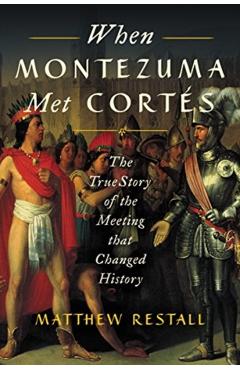 When Montezuma Met Cort�s: The True Story of the Meeting That Changed History - Matthew Restall