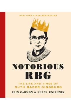Notorious RBG: The Life and Times of Ruth Bader Ginsburg - Irin Carmon
