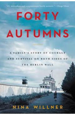 Forty Autumns: A Family's Story of Courage and Survival on Both Sides of the Berlin Wall - Nina Willner