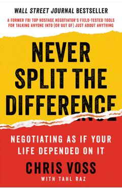 Never Split the Difference: Negotiating as If Your Life Depended on It - Chris Voss