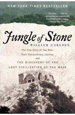 Jungle of Stone: The Extraordinary Journey of John L. Stephens and Frederick Catherwood, and the Discovery of the Lost Civilization of - William Carlsen