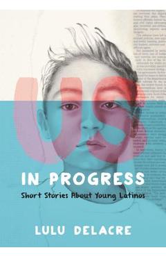 Us, in Progress: Short Stories about Young Latinos - Lulu Delacre