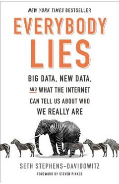 Everybody Lies: Big Data, New Data, and What the Internet Can Tell Us about Who We Really Are - Seth Stephens-davidowitz