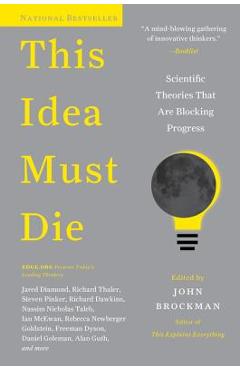 This Idea Must Die: Scientific Theories That Are Blocking Progress - John Brockman