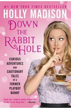 Down the Rabbit Hole: Curious Adventures and Cautionary Tales of a Former Playboy Bunny - Holly Madison
