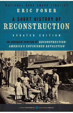 A Short History of Reconstruction, Updated Edition - Eric Foner