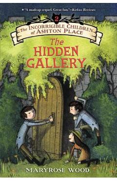 The Incorrigible Children of Ashton Place: Book II: The Hidden Gallery - Maryrose Wood