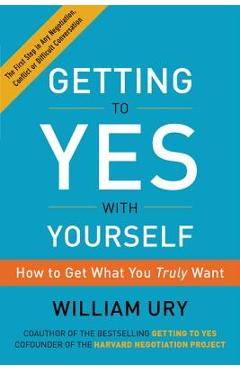 Getting to Yes with Yourself: How to Get What You Truly Want - William Ury
