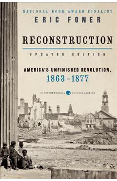 Reconstruction Updated Edition: America\'s Unfinished Revolution, 1863-1877 - Eric Foner