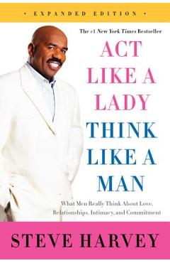 Act Like a Lady, Think Like a Man: What Men Really Think about Love, Relationships, Intimacy, and Commitment - Steve Harvey
