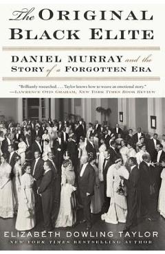 The Original Black Elite: Daniel Murray and the Story of a Forgotten Era - Elizabeth Dowling Taylor