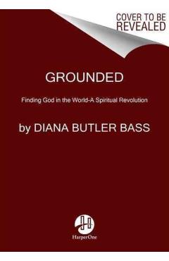 Grounded: Finding God in the World-A Spiritual Revolution - Diana Butler Bass
