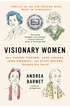 Visionary Women: How Rachel Carson, Jane Jacobs, Jane Goodall, and Alice Waters Changed Our World - Andrea Barnet