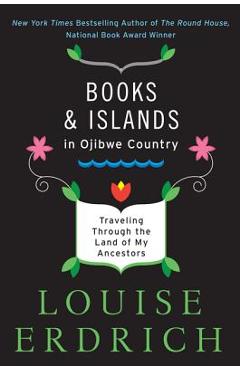 Books and Islands in Ojibwe Country: Traveling Through the Land of My Ancestors - Louise Erdrich
