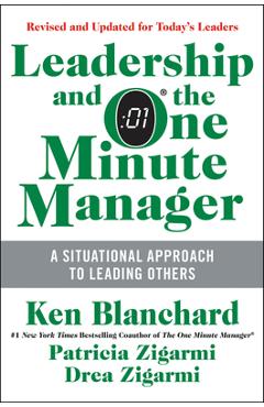 Leadership and the One Minute Manager: Increasing Effectiveness Through Situational Leadership II - Ken Blanchard