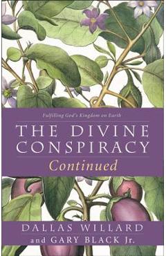 The Divine Conspiracy Continued: Fulfilling God\'s Kingdom on Earth - Dallas Willard