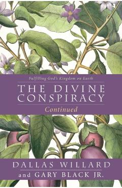 The Divine Conspiracy Continued: Fulfilling God's Kingdom on Earth - Dallas Willard