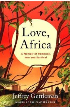 Love, Africa: A Memoir of Romance, War, and Survival - Jeffrey Gettleman