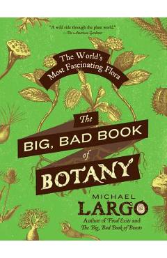 The Big, Bad Book of Botany: The World\'s Most Fascinating Flora - Michael Largo