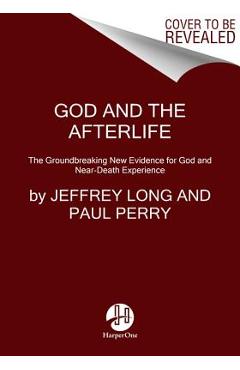 God and the Afterlife: The Groundbreaking New Evidence for God and Near-Death Experience - Jeffrey Long