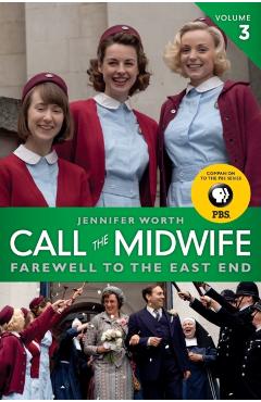 Call the Midwife, Volume 3: Farewell to the East End - Jennifer Worth