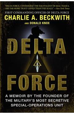 Delta Force: A Memoir by the Founder of the U.S. Military\'s Most Secretive Special-Operations Unit - Charlie A. Beckwith