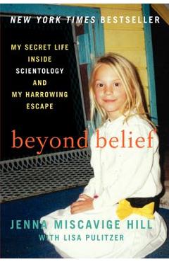 Beyond Belief: My Secret Life Inside Scientology and My Harrowing Escape - Jenna Miscavige Hill