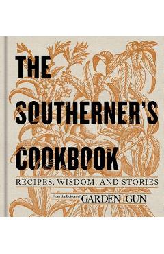 The Southerner\'s Cookbook: Recipes, Wisdom, and Stories - Editors Of Garden And Gun