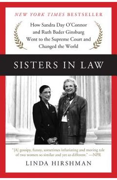 Sisters in Law: How Sandra Day O\'Connor and Ruth Bader Ginsburg Went to the Supreme Court and Changed the World - Linda Hirshman