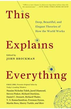 This Explains Everything: Deep, Beautiful, and Elegant Theories of How the World Works - John Brockman