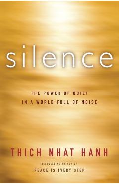 Silence: The Power of Quiet in a World Full of Noise - Thich Nhat Hanh