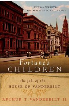 Fortune\'s Children: The Fall of the House of Vanderbilt - Arthur T. Vanderbilt