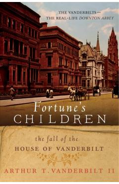Fortune's Children: The Fall of the House of Vanderbilt - Arthur T. Vanderbilt