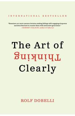 The Art of Thinking Clearly - Rolf Dobelli