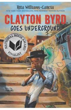 Clayton Byrd Goes Underground - Rita Williams-garcia