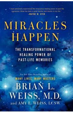 Miracles Happen: The Transformational Healing Power of Past-Life Memories - Brian L. Weiss