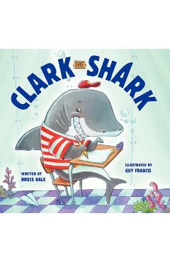 Clark the Shark - Bruce Hale