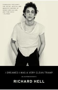 I Dreamed I Was a Very Clean Tramp: An Autobiography - Richard Hell
