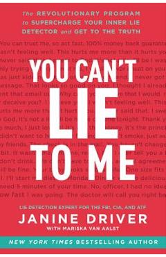 You Can\'t Lie to Me: The Revolutionary Program to Supercharge Your Inner Lie Detector and Get to the Truth - Janine Driver