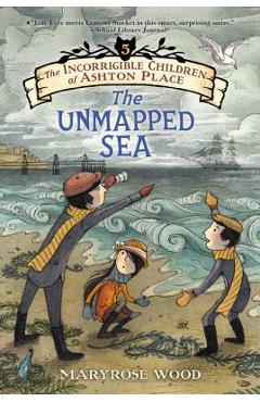 The Incorrigible Children of Ashton Place: Book V: The Unmapped Sea - Maryrose Wood