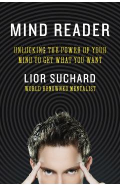 Mind Reader: Unlocking the Power of Your Mind to Get What You Want - Lior Suchard