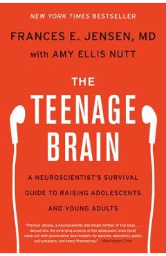 The Teenage Brain: A Neuroscientist\'s Survival Guide to Raising Adolescents and Young Adults - Frances E. Jensen